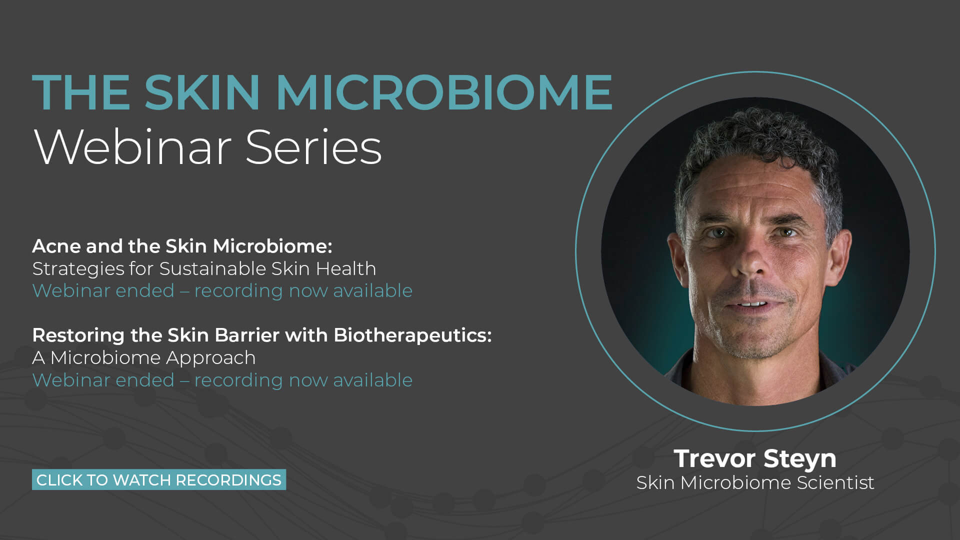Webinar promo for "The Skin Microbiome" series, featuring a headshot of Trevor Steyn, Skin Microbiome Scientist. Includes links to recordings of past sessions on skin health and biotherapeutics.